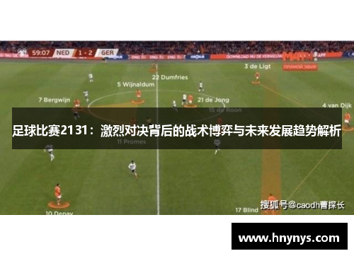 足球比赛2131：激烈对决背后的战术博弈与未来发展趋势解析