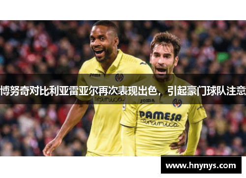 博努奇对比利亚雷亚尔再次表现出色，引起豪门球队注意