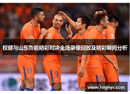 权健与山东鲁能精彩对决全场录像回放及精彩瞬间分析